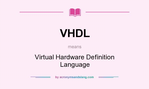 What does VHDL mean? It stands for Virtual Hardware Definition Language