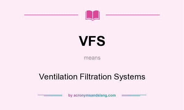 What does VFS mean? It stands for Ventilation Filtration Systems