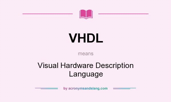 What does VHDL mean? It stands for Visual Hardware Description Language
