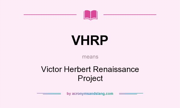 What does VHRP mean? It stands for Victor Herbert Renaissance Project