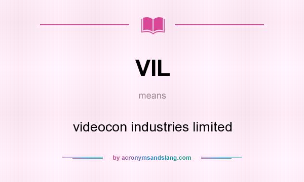 What does VIL mean? It stands for videocon industries limited