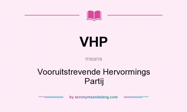 What does VHP mean? It stands for Vooruitstrevende Hervormings Partij