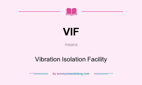What does VIF mean? It stands for Vibration Isolation Facility