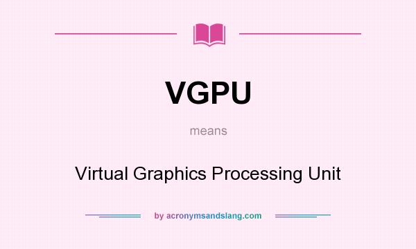 What does VGPU mean? It stands for Virtual Graphics Processing Unit