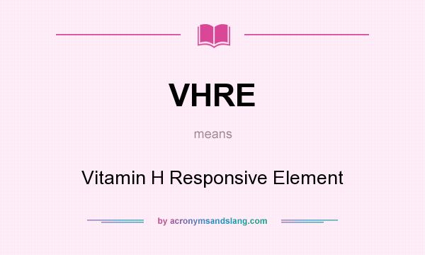 What does VHRE mean? It stands for Vitamin H Responsive Element