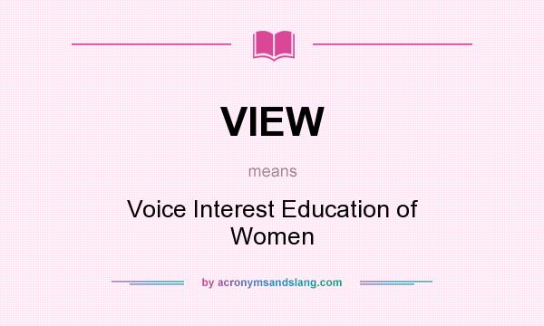 What does VIEW mean? It stands for Voice Interest Education of Women