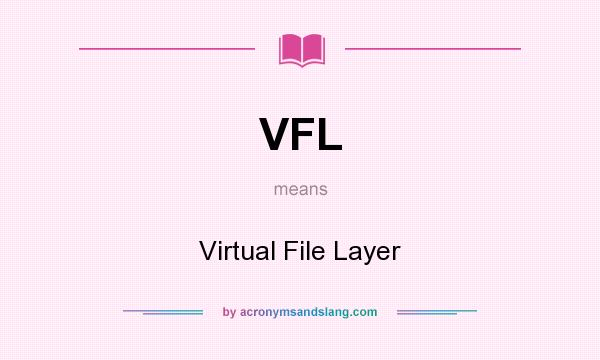 What does VFL mean? It stands for Virtual File Layer