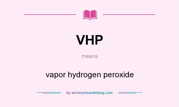 What does VHP mean? It stands for vapor hydrogen peroxide