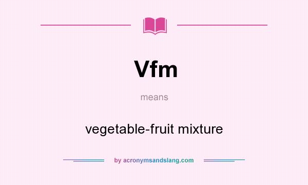 What does Vfm mean? It stands for vegetable-fruit mixture