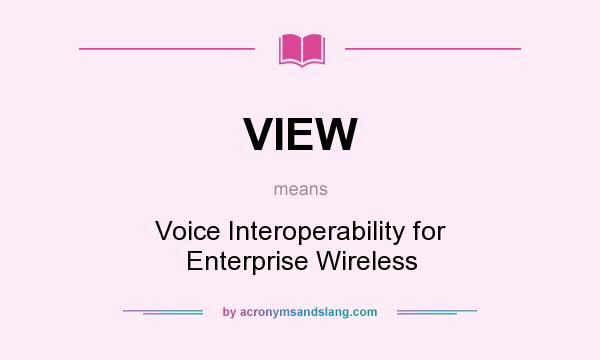 What does VIEW mean? It stands for Voice Interoperability for Enterprise Wireless