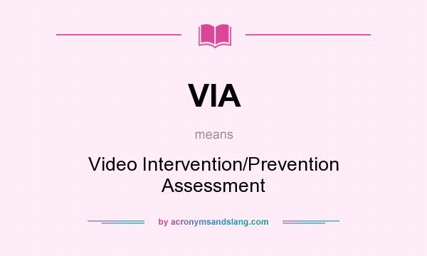 What does VIA mean? It stands for Video Intervention/Prevention Assessment