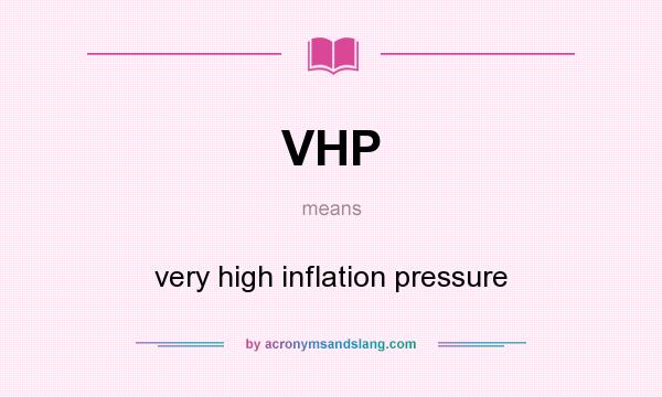 What does VHP mean? It stands for very high inflation pressure