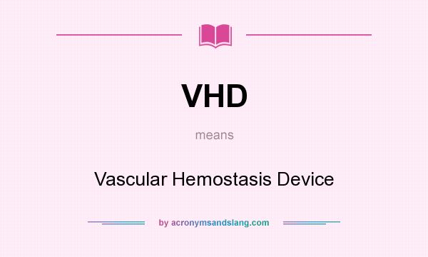 What does VHD mean? It stands for Vascular Hemostasis Device