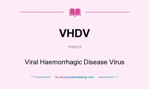 What does VHDV mean? It stands for Viral Haemorrhagic Disease Virus
