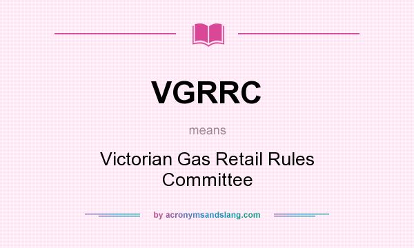 What does VGRRC mean? It stands for Victorian Gas Retail Rules Committee