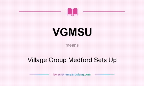 What does VGMSU mean? It stands for Village Group Medford Sets Up