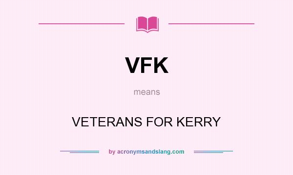 What does VFK mean? It stands for VETERANS FOR KERRY