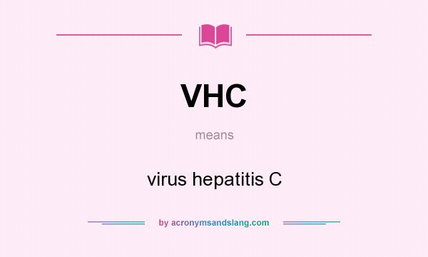 What does VHC mean? It stands for virus hepatitis C