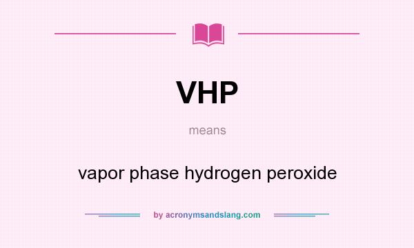 What does VHP mean? It stands for vapor phase hydrogen peroxide