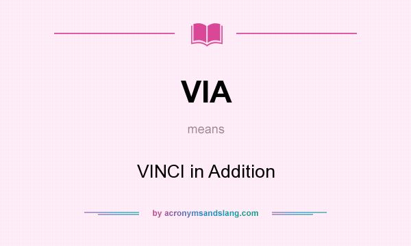 What does VIA mean? It stands for VINCI in Addition