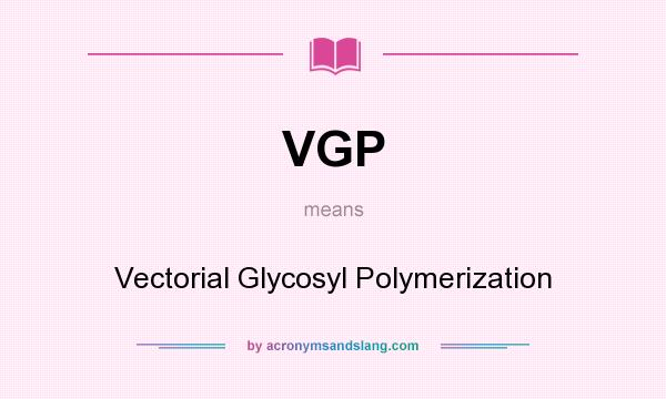 What does VGP mean? It stands for Vectorial Glycosyl Polymerization