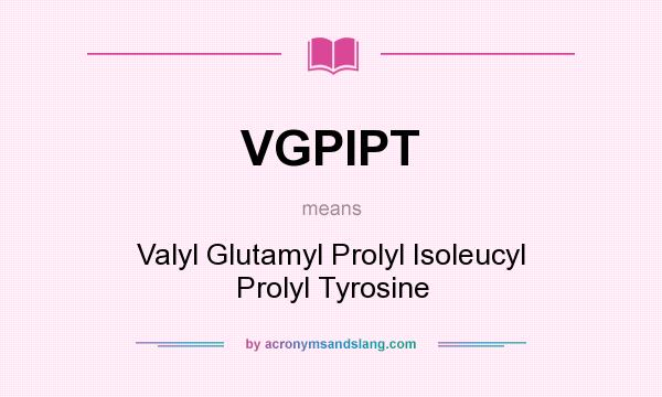 What does VGPIPT mean? It stands for Valyl Glutamyl Prolyl Isoleucyl Prolyl Tyrosine