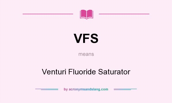 What does VFS mean? It stands for Venturi Fluoride Saturator