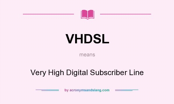 What does VHDSL mean? It stands for Very High Digital Subscriber Line