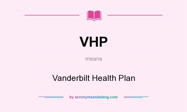 What does VHP mean? It stands for Vanderbilt Health Plan