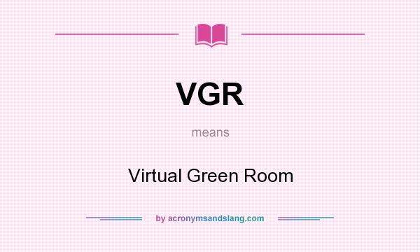 What does VGR mean? It stands for Virtual Green Room