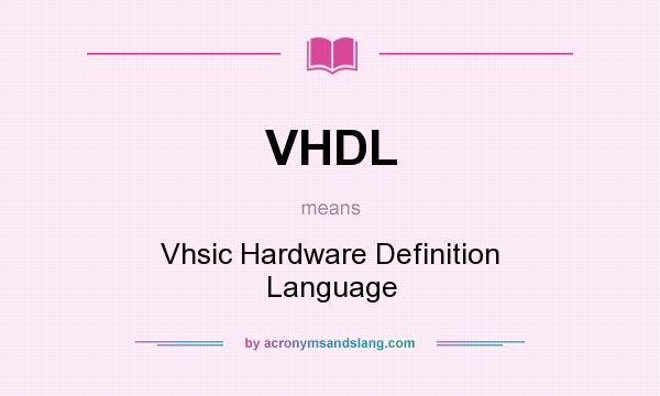 What does VHDL mean? It stands for Vhsic Hardware Definition Language