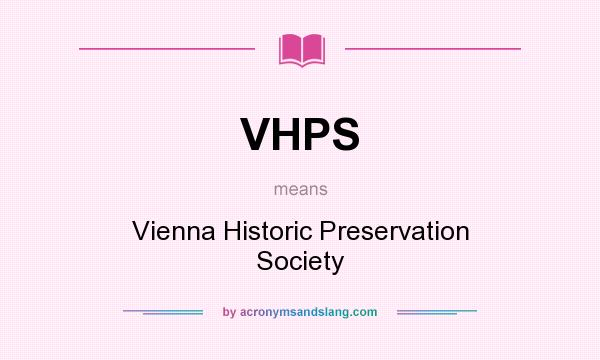 What does VHPS mean? It stands for Vienna Historic Preservation Society