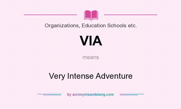 What does VIA mean? It stands for Very Intense Adventure