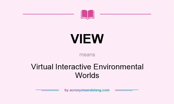 What does VIEW mean? It stands for Virtual Interactive Environmental Worlds