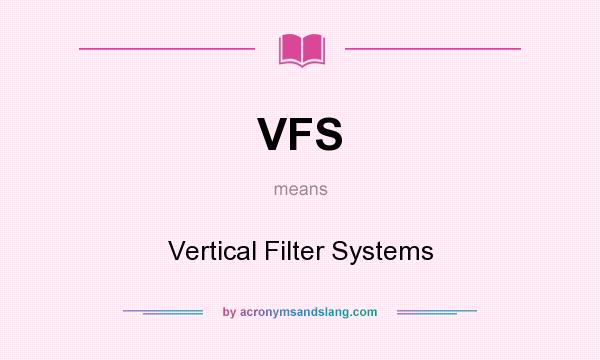 What does VFS mean? It stands for Vertical Filter Systems