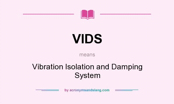 What does VIDS mean? It stands for Vibration Isolation and Damping System