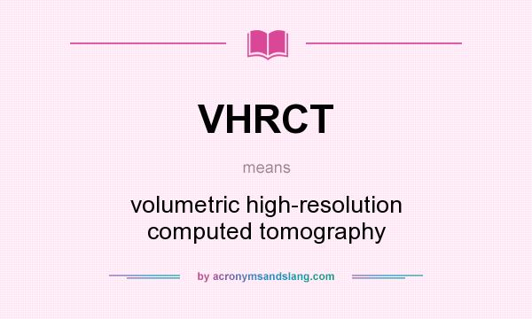 What does VHRCT mean? It stands for volumetric high-resolution computed tomography
