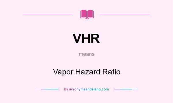 What does VHR mean? It stands for Vapor Hazard Ratio