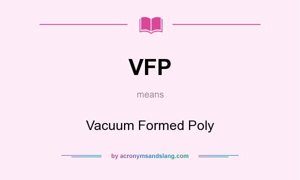 What does VFP mean? It stands for Vacuum Formed Poly