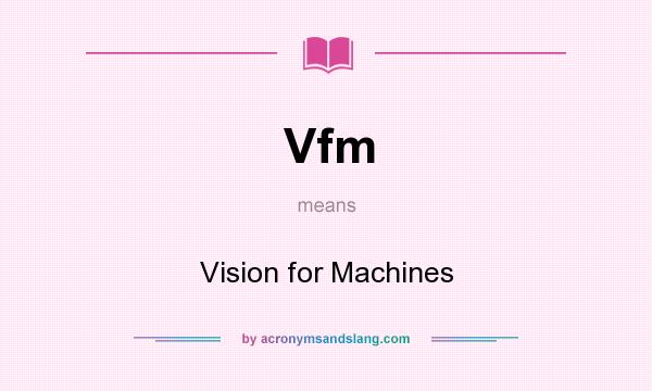 What does Vfm mean? It stands for Vision for Machines