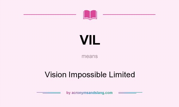 What does VIL mean? It stands for Vision Impossible Limited