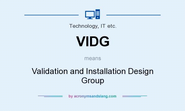 What does VIDG mean? It stands for Validation and Installation Design Group