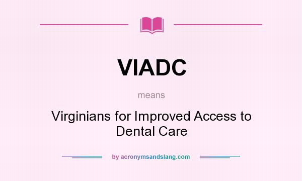 What does VIADC mean? It stands for Virginians for Improved Access to Dental Care