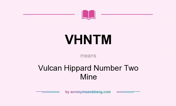 What does VHNTM mean? It stands for Vulcan Hippard Number Two Mine