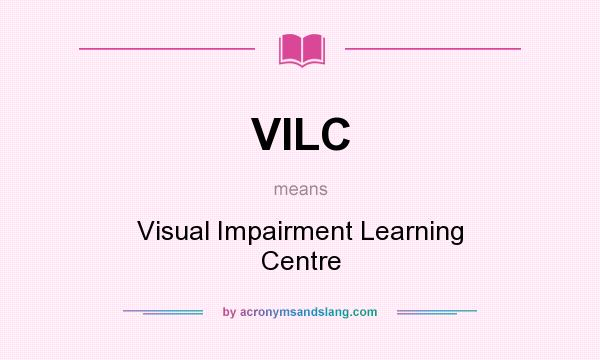 What does VILC mean? It stands for Visual Impairment Learning Centre