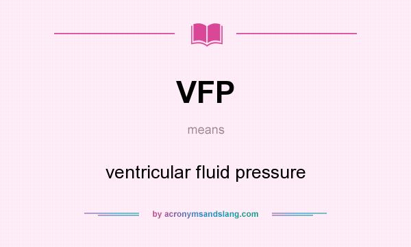 What does VFP mean? It stands for ventricular fluid pressure