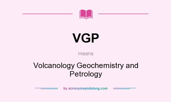 What does VGP mean? It stands for Volcanology Geochemistry and Petrology