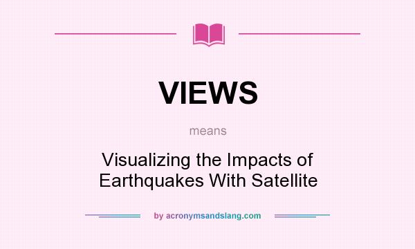 What does VIEWS mean? It stands for Visualizing the Impacts of Earthquakes With Satellite