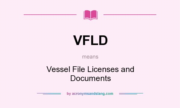 What does VFLD mean? It stands for Vessel File Licenses and Documents