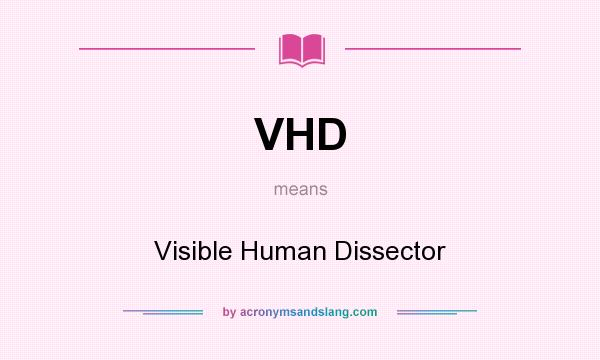 What does VHD mean? It stands for Visible Human Dissector